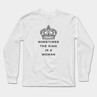 sometimes the king is a woman Long Sleeve T-Shirt